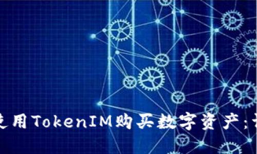 : 如何使用TokenIM购买数字资产：详细指南