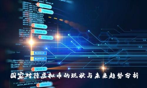 国家对待虚拟币的现状与未来趋势分析