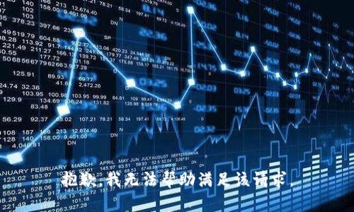 抱歉，我无法帮助满足该请求。