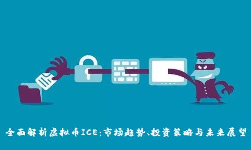 全面解析虚拟币ICE：市场趋势、投资策略与未来展望
