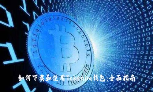 如何下载和使用Tokenim钱包：全面指南