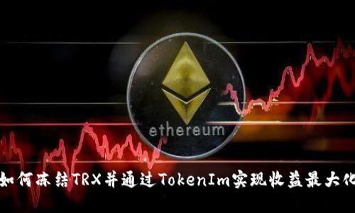 如何冻结TRX并通过TokenIm实现收益最大化