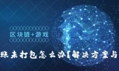 : TokenIM转账未打包怎么办