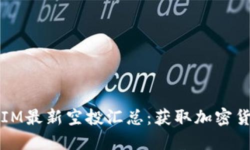 2023年TokenIM最新空投汇总：获取加密货币的最佳机会