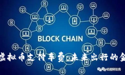 如何利用虚拟币支付车费：未来出行的金融新选择