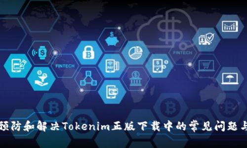 如何预防和解决Tokenim正版下载中的常见问题与技巧