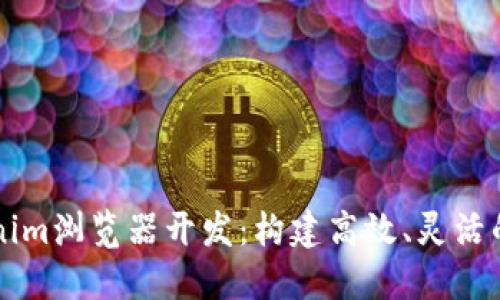 深入了解Tokenim浏览器开发：构建高效、灵活的区块链浏览器