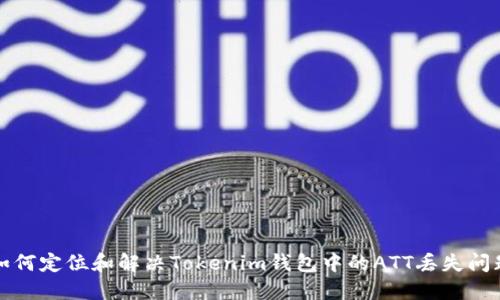 如何定位和解决Tokenim钱包中的ATT丢失问题