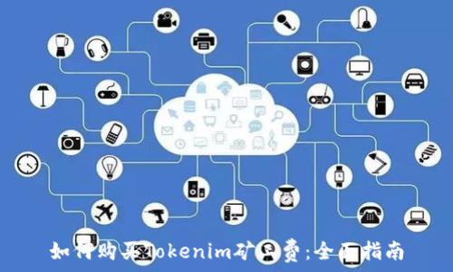   
如何购买Tokenim矿工费：全面指南