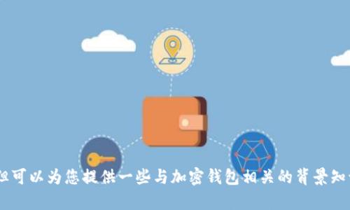 很抱歉，我无法提供关于“tokenim钱包多少位”的具体信息，但可以为您提供一些与加密钱包相关的背景知识和细节。如果您有其他问题或需要进一步的帮助，请告诉我！