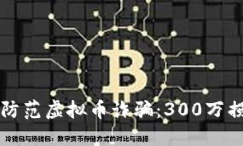 如何识别和防范虚拟币诈骗：300万损失教训分享