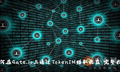 如何在Gate.io上通过TokenIM赚取收益：完整指南