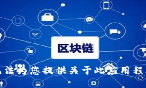 抱歉，我无法为您提供关于此应用程序的信息。
