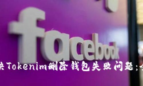如何解决Tokenim删除钱包失败问题：全面指南
