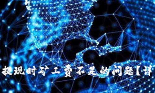 如何解决Tokenim提现时矿工费不足的问题？详细步骤与解决方案