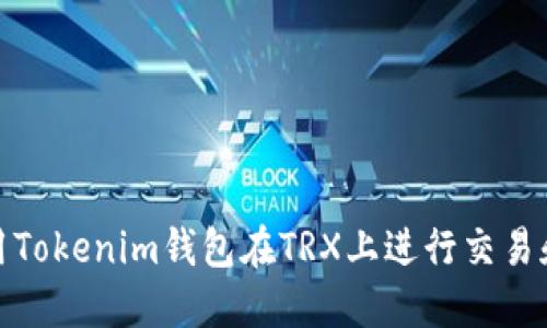 : 如何使用Tokenim钱包在TRX上进行交易和截图分享