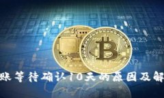 TokenIM转账等待确认10天的原因及解决方